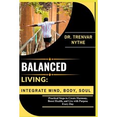 (영문도서)Balanced Living: INTEGRATE MIND BODY SOUL: Practical Steps to Create Harmony ... Paperback, Independently Published, English, 9798267172110