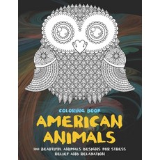 American Animals - Coloring Book - 100 Beautiful Animals Designs for Stress Relief and Relaxation Paperback, Independently Published