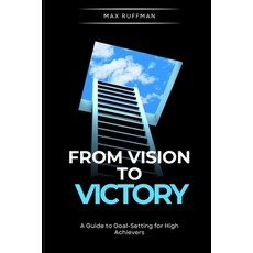 (영문도서)From Vision to Victory: A Guide to Goal-Setting for High Achievers Paperback, Independently Published, English, 9798272735485