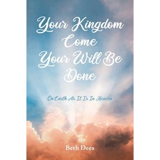 (영문도서) Your Kingdom Come Your Will Be Done: On Earth As It Is In Heaven Paperback, Christian Faith Publishing, English, 9798891307162