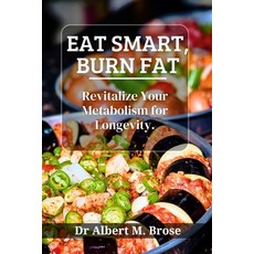 (영문도서) Eat Smart Burn Fat: Revitalize Your Metabolism for Longevity Paperback, Independently Published, English, 9798322740612