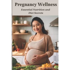 (영문도서) Pregnancy Wellness: Essential Nutrition and Diet Secrets Paperback, Independently Published, English, 9798300323547