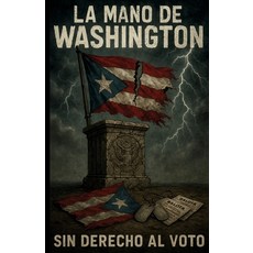 (영문도서)La Mano de Washington: How U.S. Presidents Failed Puerto Rico Paperback, Alex Alicea, English, 9798349415210