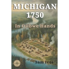 (영문도서)Michigan 1750: In Ojibwe Hands Paperback, Independently Published, English, 9798241221995