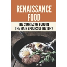 (영문도서) Renaissance Food: The Stories Of Food In The Main Epochs Of History: Guide To Cooking Renaiss... Paperback, Independently Published, English, 9798529296394