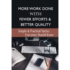 (영문도서) More Work Done With Fewer Efforts & Better Quality: Simple & Practical Tactics Everyone Shoul... Paperback, Independently Published, English, 9798537522331