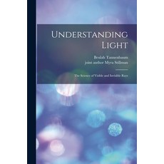 (영문도서) Understanding Light; the Science of Visible and Invisible Rays Paperback, Hassell Street Press, English, 9781013571060