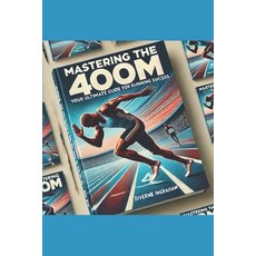 (영문도서) Mastering the 400m: Your Ultimate Guide to Running Success: Beginners: Very Easy Paperback, Independently Published, English, 9798332359194