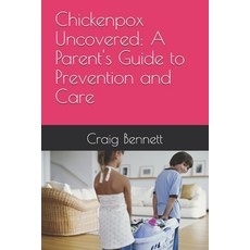 (영문도서) Chickenpox Uncovered: A Parent's Guide to Prevention and Care Paperback, Independently Published, English, 9798340939180