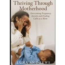 (영문도서)Thriving Through Motherhood: Overcoming Pregnancy Anxiety and Finding Calm as a Mom Paperback, Independently Published, English, 9798268801170