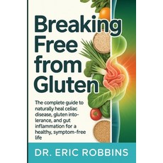 (영문도서)Breaking Free from Gluten: The Complete Guide to Naturally Heal Celiac Disease ... Paperback, Independently Published, English, 9798274626958
