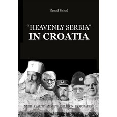 Heavenly Serbia in Croatia: myth reality amnesty oblivion restoration Paperback, Independently Published, English, 9798694890533