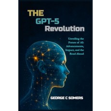 (英文圖書)The GPT-5 Revolution: Unveiling the Future of AI: Advancements Impact and the... 平裝版, Independently Published, 英文