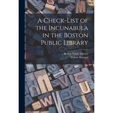 (영문도서) A Check-list of the Incunabula in the Boston Public Library Paperback, Hassell Street Press, English, 9781014562234