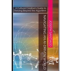 (영문도서)Navigating an AI-Driven World: A Cultural Creative's Guide to Thriving Beyond th... Paperback, Independently Published, English, 9798268586794
