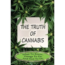 (영문도서) The Truth Of Cannabis: What To Know Things To Do And Not To Do: What Does A Cannabis Plant N... Paperback, Independently Published, English, 9798465040518