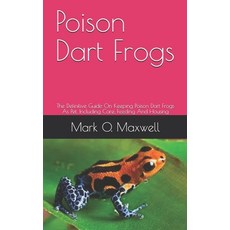 Poison Dart Frogs: The Definitive Guide On Keeping Poison Dart Frogs As Pet Including Care Feeding... Paperback, Independently Published