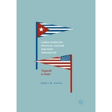 (영문도서) Cuban American Political Culture and Civic Organizing: Tocqueville in Miami Paperback, Palgrave MacMillan, English, 9783319858760