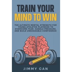 (영문도서)Train Your Mind to Win: The Ultimate Mental Strength for Young Athletes Playbook... Paperback, Independently Published, English, 9798243236379
