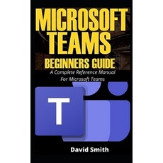 Microsoft Teams Beginners Guide: ... A Complete Reference Manual For Microsoft Teams Paperback, Independently Published