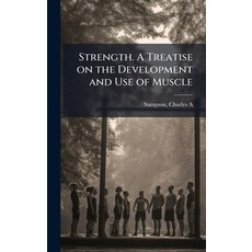 (영문도서)Strength. A Treatise on the Development and Use of Muscle Hardcover, Hutson Street Press, English, 9781025162720