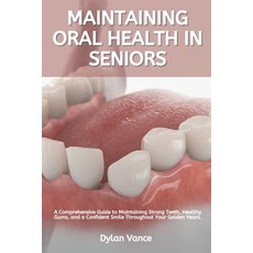 (영문도서) Maintaining Oral Health in Seniors: A Comprehensive Guide to Maintaining Strong... Paperback, Independently Published, English, 9798306746876
