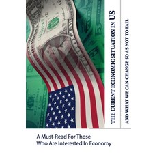 The Current Economic Situation In US And What We Can Change So As Not To Fail: A Must-Read For Those... Paperback, Independently Published, English, 9798703496107