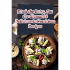 (영문도서) Ditch the Dairy Cut the Gluten: 98 Delicious & Nutritious Recipes Paperback, Independently Published, English, 9798861416689