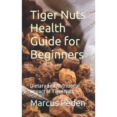 (영문도서) Tiger Nuts Health Guide for Beginners: Dietary and Nutritional Impact of Tiger Nuts Paperback, Independently Published, English, 9798867509835