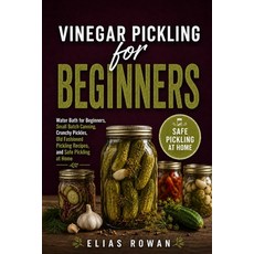 (영문도서)Vinegar Pickling for Beginners: Water Bath for Beginners Small Batch Canning C... Paperback, Independently Published, English, 9798198191143 Independently Published, English, 9798198191143