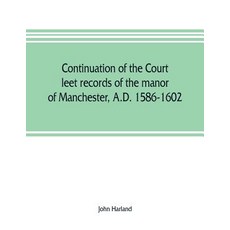 (영문도서) Continuation of the court leet records of the manor of Manchester A.D. 1586-1602 Paperback, Alpha Edition, English, 9789353806682