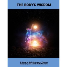 (영문도서)The Body'S Wisdom: A Guide To Self-Discovery Trauma Recovery And Mind-Body Mas... Paperback, Independently Published, English, 9798263507008