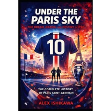 (영문도서)Under the Paris Sky: The Dream Drama and Destiny of PSG Paperback, Independently Published, English, 9798250119740