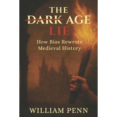 (영문도서)The Dark Age Lie: How Bias Rewrote Medieval History Paperback, Independently Published, English, 9798289436146