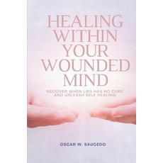(영문도서) Healing within your wounded mind: Recover when lies has no cure and unleash self healing Paperback, Independently Published, English, 9798397181815