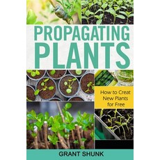 Propagating Plants: How to Creat New Plants Paperback, Independently Published