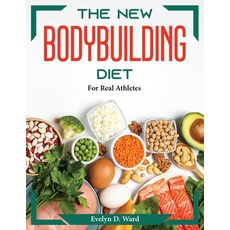 (영문도서) The New Bodybuilding Diet: For Real Athletes Paperback, Evelyn D. Ward, English, 9781804374306