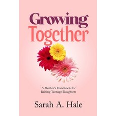 (영문도서)Growing Together: A Mother's Handbook for Raising Teenage Daughters Paperback, Independently Published, English, 9798241562067