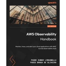 (영문도서) AWS Observability Handbook: Monitor trace and alert your cloud applications with AWS' myria... Paperback, Packt Publishing, English, 9781804616710