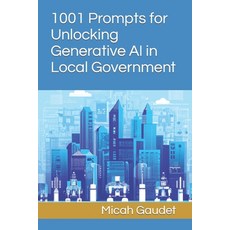 (영문도서) 1001 Prompts for Unlocking Generative AI in Local Government Paperback, Independently Published, English, 9798861843997