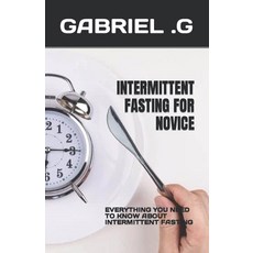 (영문도서) Intermittent Fasting for Novice: Everything You Need to Know about Intermittent Fasting Paperback, Independently Published, English, 9798390541555