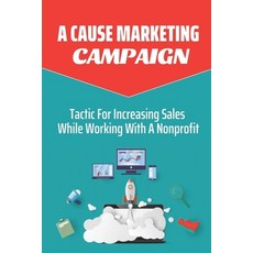 (영문도서) A Cause Marketing Campaign: Tactic For Increasing Sales While Working With A Nonprofit: Non-P... Paperback, Independently Published, English, 9798463996091