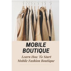 (영문도서) Mobile Boutique: Learn How To Start Mobile Fashion Boutique: Mobile Fashion Boutique Paperback, Independently Published, English, 9798546360917