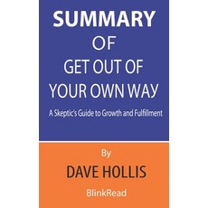 Summary of Get Out of Your Own Way By Dave Hollis - A Skeptic's Guide to Growth and Fulfillment Paperback, Independently Published