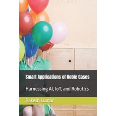 (英文圖書)Smart Applications of Noble Gases: Harnessing AI IoT and Robotics 平裝版, Independently Published, 英文