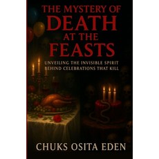 (영문도서)The Mystery of Death at the Feasts: Unveiling The Invisible Spirit Behind Celebr... Paperback, Independently Published, English, 9798276815206