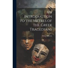 (영문도서) An Introduction to the Metres of the Greek Tragedians Hardcover, Legare Street Press, English, 9781020644825