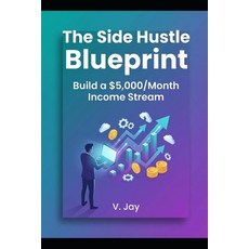 (영문도서)The Side Hustle Blueprint: Build a $5 000/Month Income Stream Paperback, Independently Published, English, 9798195294656