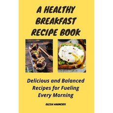 (영문도서) A Healthy Breakfast Recipe Book: Delicious and Balanced Recipes for Fueling Eve... Paperback, Independently Published, English, 9798345194225