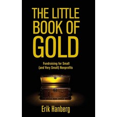 (영문도서) The Little Book of Gold: Fundraising for Small (and Very Small) Nonprofits Hardcover, Erik Hanberg